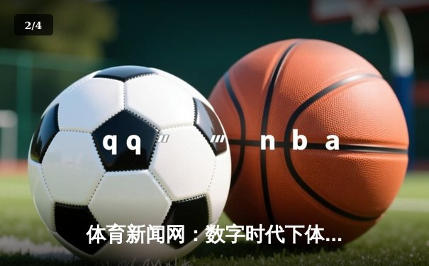 体育新闻网：数字时代下体育信息传播的核心平台与未来趋势 - 2