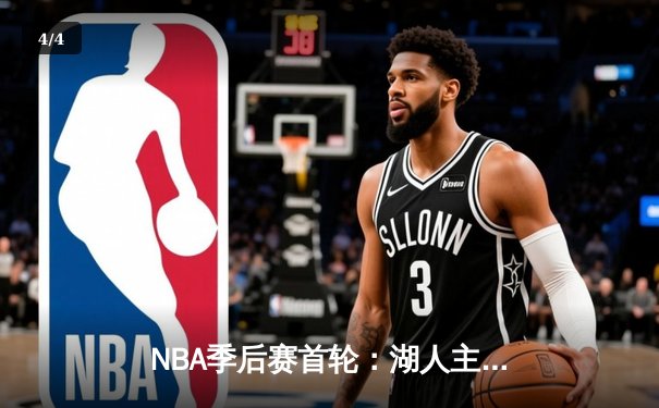 NBA季后赛首轮：湖人主场逆转掘金，詹姆斯关键三分锁定胜局 - 4