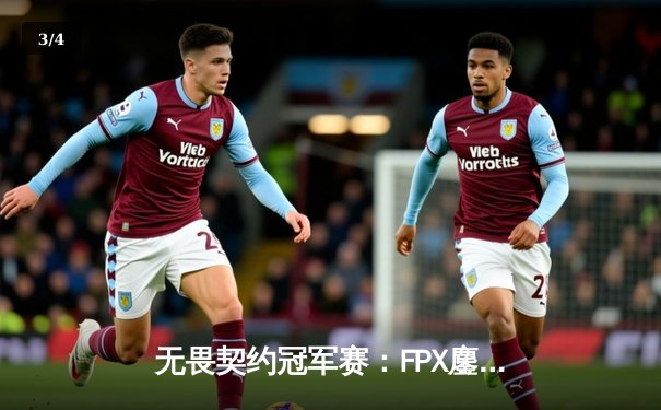 无畏契约冠军赛：FPX鏖战五局力克GEN，中国电竞闪耀世界舞台 - 3