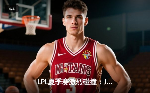 LPL夏季赛激烈碰撞：JDG鏖战五局险胜TES，Knight关键发挥定胜负 - 4