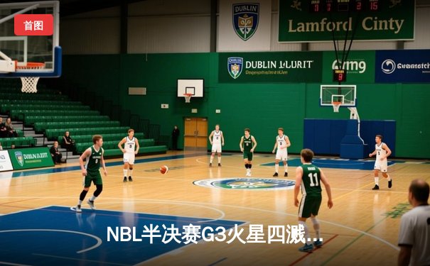 NBL半决赛G3火星四溅：安徽文一加时险胜陕西信达迎系列赛首胜