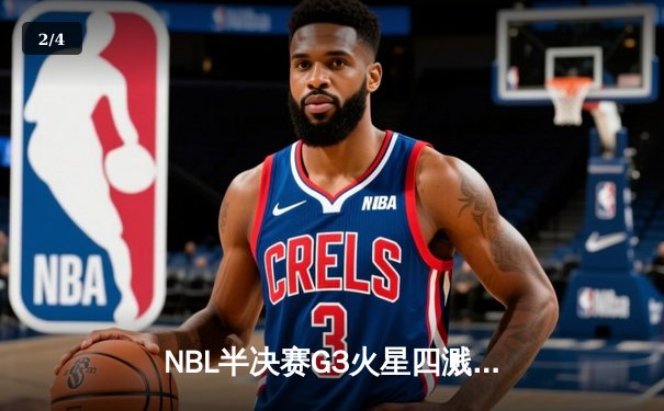 NBL半决赛G3火星四溅：安徽文一加时险胜陕西信达迎系列赛首胜 - 2